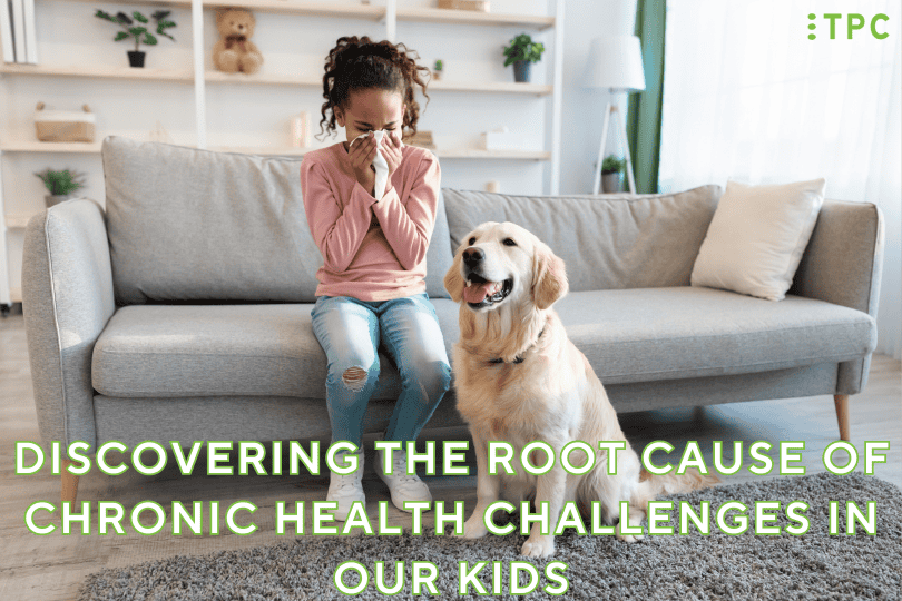 Discovering the Root Cause of Chronic Health Challenges in our Kids