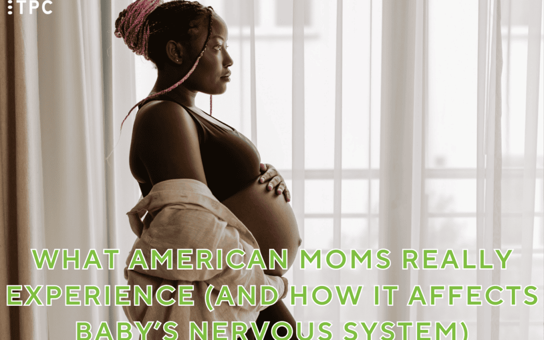 What American Moms Really Experience (And How It Affects Baby’s Nervous System)