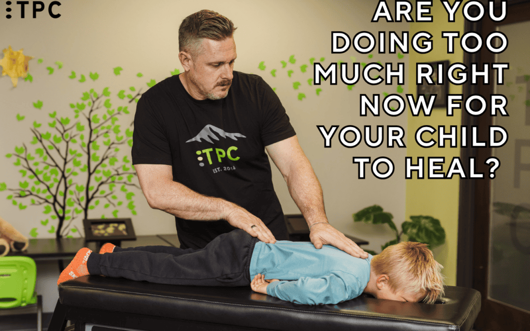 Are You Doing Too Much Right Now For Your Child To Heal?